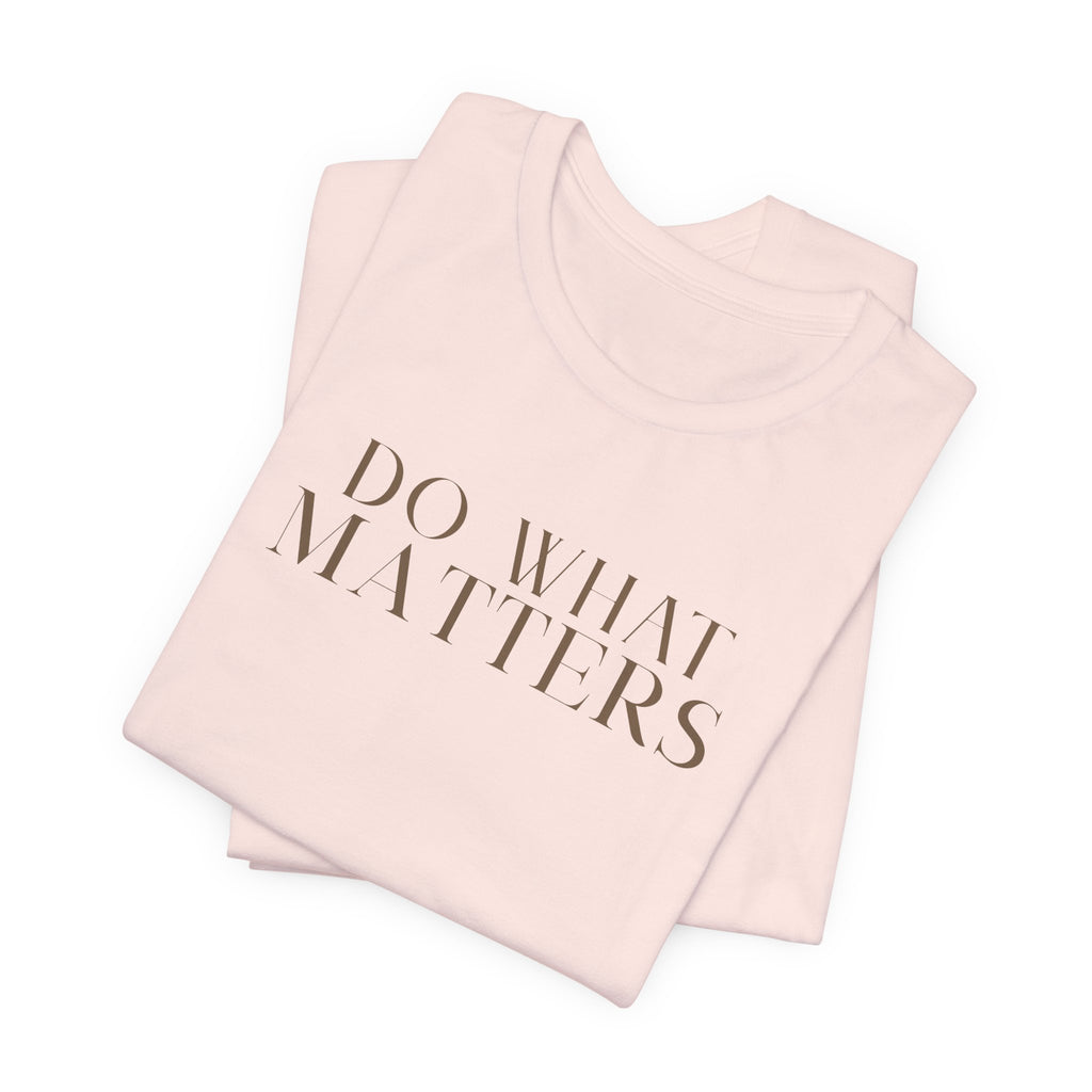 Dirt Pretty 13 Do What Matters Tee — Minimalist Inspirational Short Sleeve Shirt