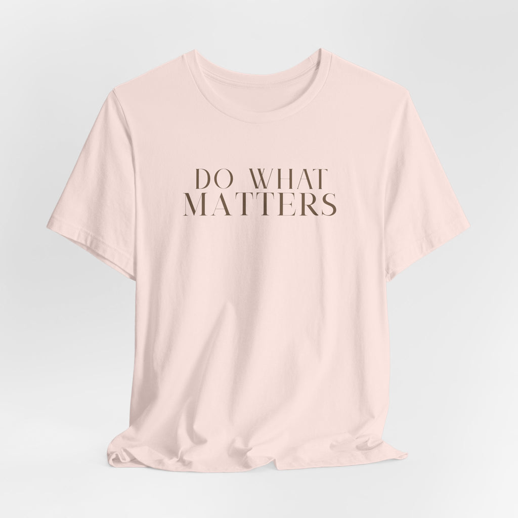 Dirt Pretty 13 Do What Matters Tee — Minimalist Inspirational Short Sleeve Shirt