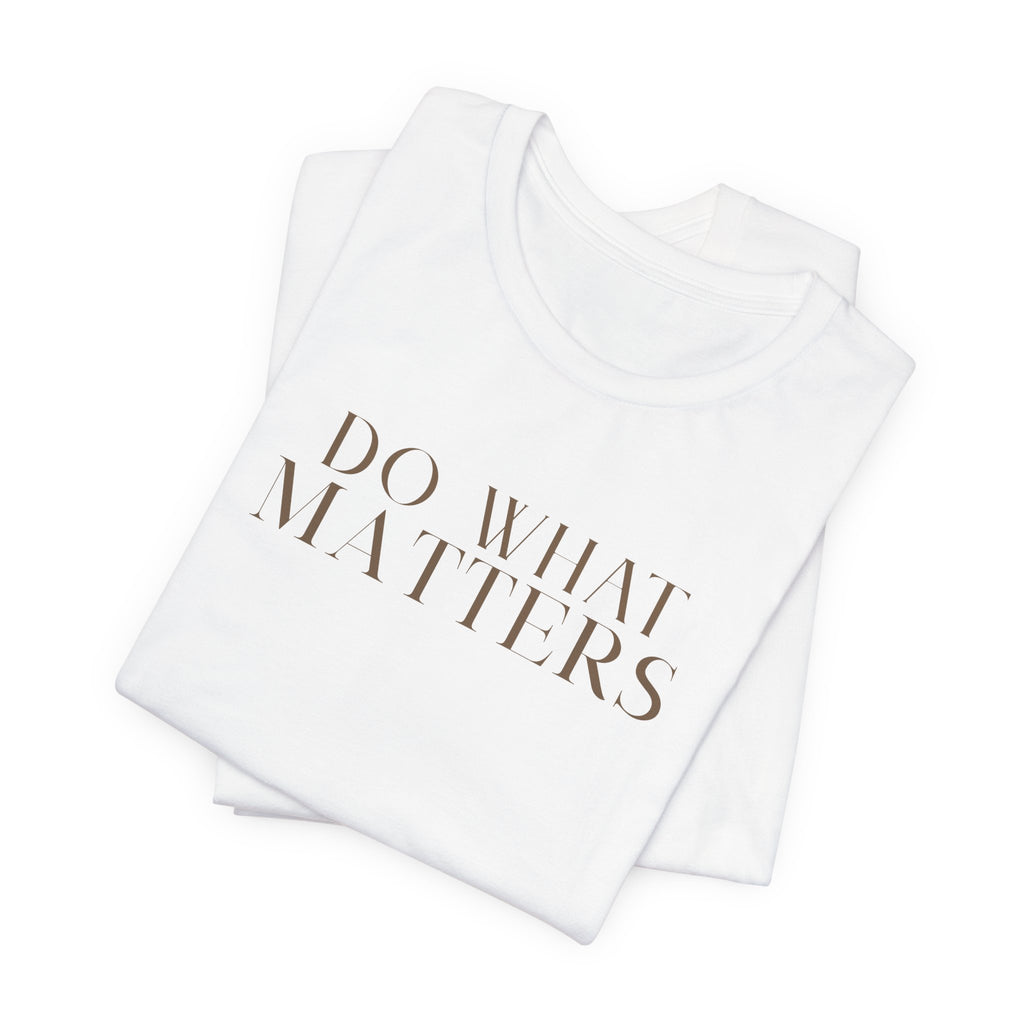 Dirt Pretty 13 Do What Matters Tee — Minimalist Inspirational Short Sleeve Shirt