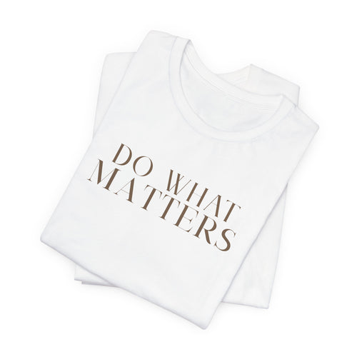 Dirt Pretty 13 Do What Matters Tee — Minimalist Inspirational Short Sleeve Shirt