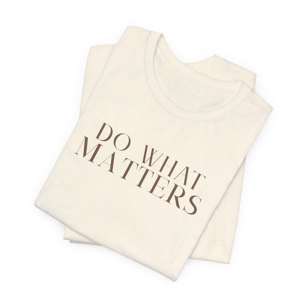 Dirt Pretty 13 Do What Matters Tee — Minimalist Inspirational Short Sleeve Shirt